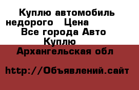 Куплю автомобиль недорого › Цена ­ 20 000 - Все города Авто » Куплю   . Архангельская обл.